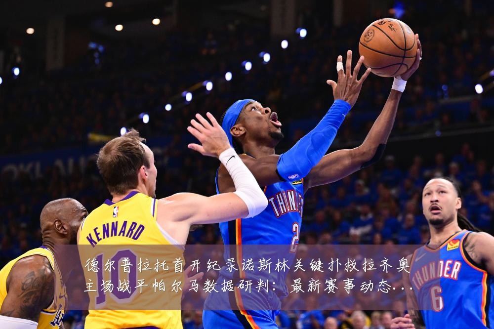 德尔普拉托首开纪录诺斯林关键扑救拉齐奥主场战平帕尔马数据研判：最新赛事动态与深度分析